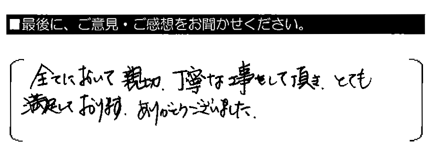 全てにおいて親切・丁寧な工事をして頂き、とても満足しております。ありがとうございました。