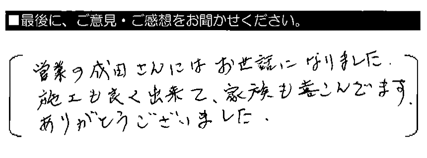 営業の成田さんにはお世話になりました。施工も良く出来て、家族も喜んでます。ありがとうございました。