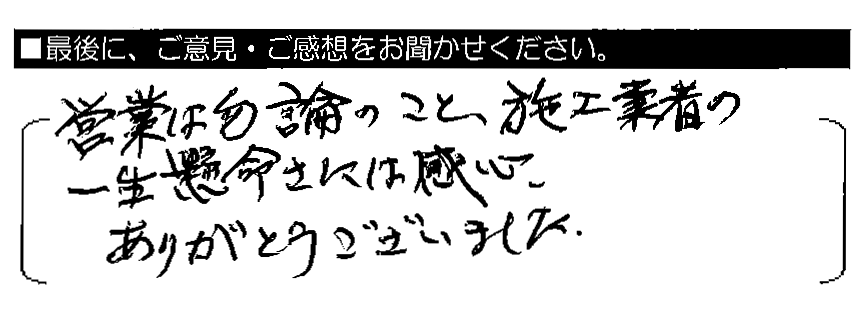 営業は勿論のこと、施工業者の一生懸命さには感心。ありがとうございました。