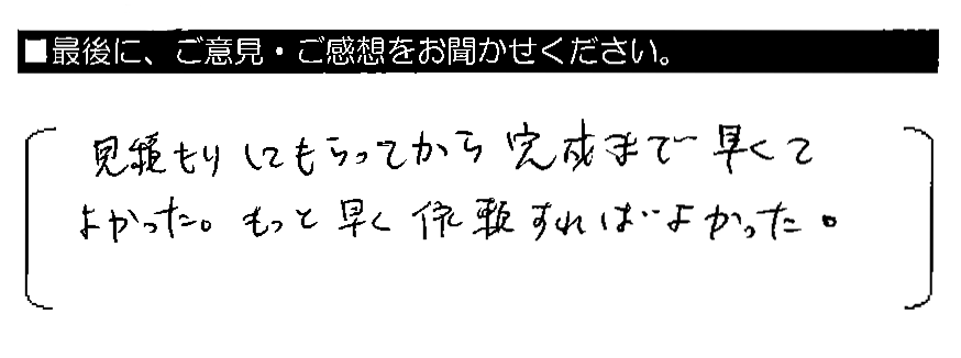 見積りしてもらってから完成まで早くてよかった。もっと早く依頼すればよかった。