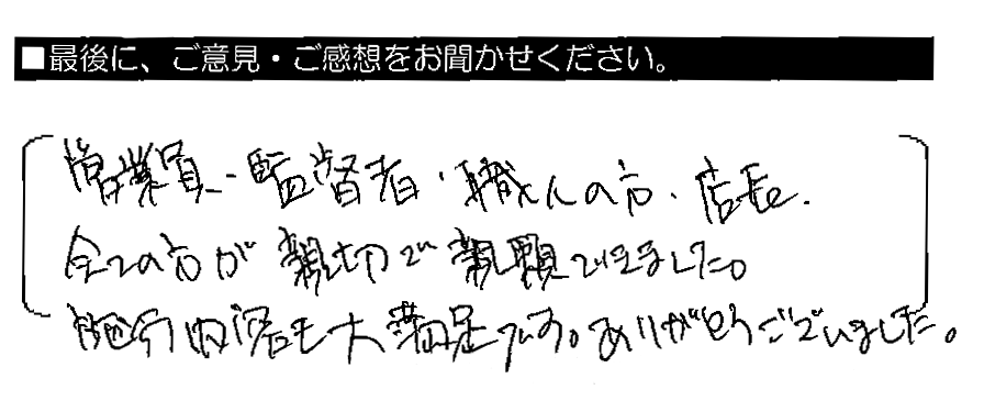 営業員・監督者・職人の方・店長、全ての方が親切で信頼できました。施工内容も大満足です。ありがとうございました。