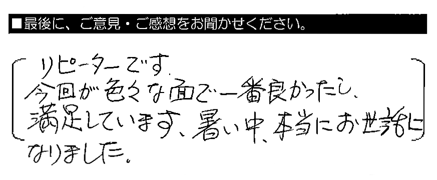リピーターです。今回が色々な面で一番良かったし、満足しています。暑い中、本当にお世話になりました。