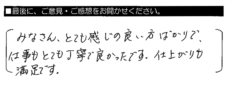 みなさん、とても感じの良い方ばかりで、仕事もとても丁寧で良かったです。仕上がりも満足です。