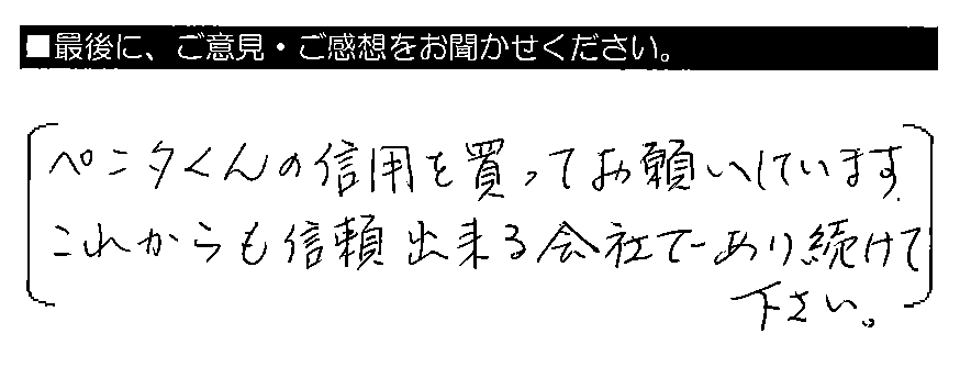 ペンタくんの信用を買ってお願いしています。これからも信頼出来る会社であり続けて下さい。