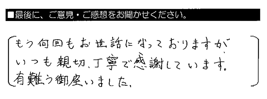 もう何回もお世話になっておりますが、いつも親切・丁寧で感謝しています。有難う御座いました。