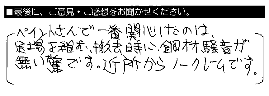 ペイントさんで一番関心したのは、足場を組む・撤去時に、鋼材騒音が無い驚きです。近所からノークレームです。