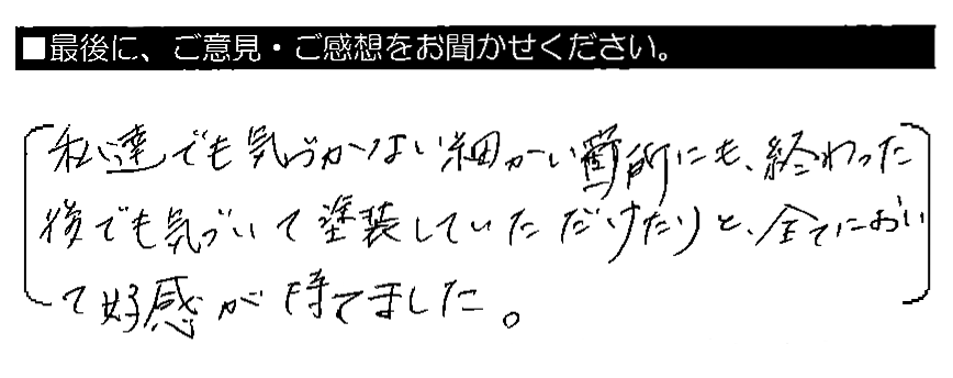 私達でも気づかない細かい箇所にも、終わった後でも気づいて塗装していただけたりと、全てにおいて好感が持てました。