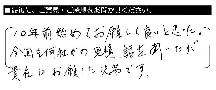 10年前はじめてお願いして良いと思った。今回も何社かの見積り・話をきいたが、貴社にお願いした次第です。