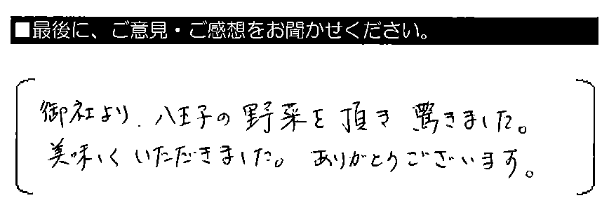 御社より、八王子の野菜を頂き驚きました。美味しくいただきました。ありがとうございます。